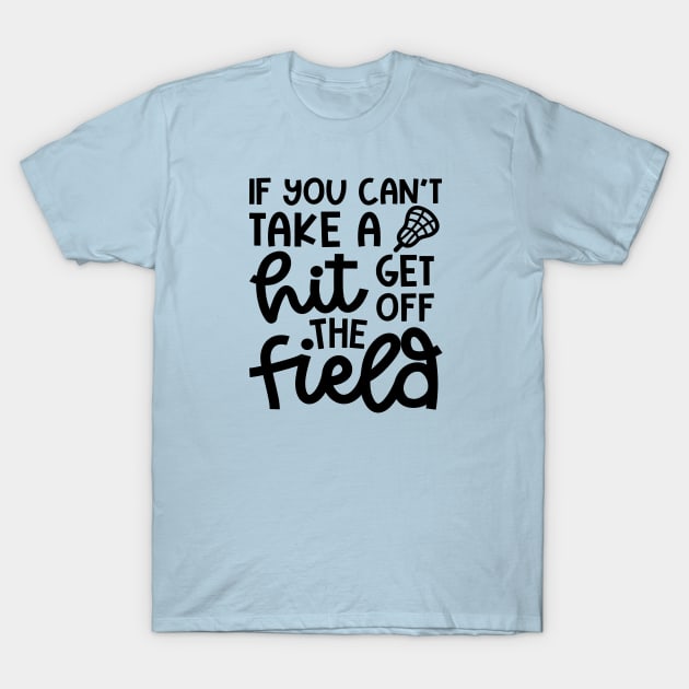 If You Can’t Take A Hit Get Off The Field Lacrosse Funny T-Shirt by GlimmerDesigns